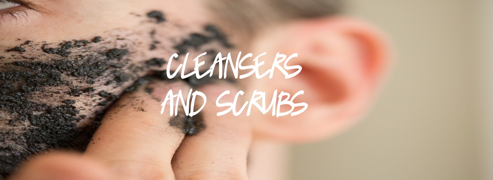 Cleansers and Scrubs